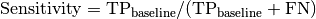 \text{Sensitivity} = \text{TP}_\text{baseline} / (\text{TP}_\text{baseline} + \text{FN})