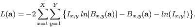 \begin{displaymath}
L(\mathbf{a}) = -2\sum_{x=1}^{X} \sum_{y=1}^{Y} \big\{ I_{x,...
...x,y}(\mathbf{a})] - B_{x,y}(\mathbf{a}) - ln(I_{x,y}!) \big\}.
\end{displaymath}