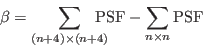 \begin{displaymath}\beta = \sum_{(n+4) \times (n+4) }\!\!\! \!\!\!{\rm PSF} - \sum_{n\times n } {\rm PSF} \end{displaymath}