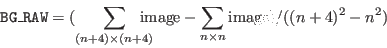 \begin{displaymath}\index{Columns!BG\_RAW}{\tt BG\_RAW} = (\sum_{(n+4) \times (n...
...\! {\rm image} - \sum_{n \times n } {\rm image})/((n+4)^2-n^2) \end{displaymath}