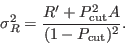 \begin{displaymath}
\sigma_R^2 = \frac{R^\prime + P_\mathrm{cut}^2 A}{(1 - P_\mathrm{cut})^2}.
\end{displaymath}