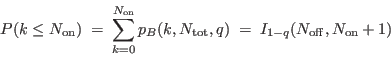 \begin{displaymath}
P(k \le N_{\rm on}) \; = \; \sum_{k=0}^{N_{\rm on}}
p_B(k,N_{\rm tot},q)
\; = \; I_{1-q}(N_{\rm off},N_{\rm on}+1)
\end{displaymath}