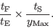 \begin{displaymath}
\frac{t_{\rm F}}{t_{\rm E}} \times \frac{t_{\rm S}}{y_{\rm Max}}.
\end{displaymath}