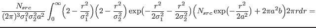 $\displaystyle {
\frac{N_{src}}{(2\pi)^3 \sigma_1^2\sigma_2^2a^2}
\int_0^{\inft...
...\Bigl(N_{src}\exp\bigl(-\frac{r^2}{2 a^2}\bigr) + 2\pi a^2b\Bigl) 2\pi r dr = }$