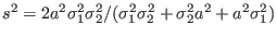 $s^2 = 2a^2\sigma_1^2\sigma_2^2/(\sigma_1^2\sigma_2^2 + \sigma_2^2a^2 + a^2\sigma_1^2)$