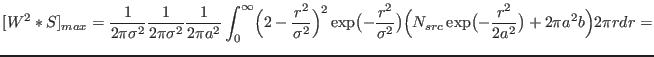 $\displaystyle {
[W^2*S]_{max} =
\frac{1}{2\pi\sigma^2} \frac{1}{2\pi\sigma^2} ...
...)
\Bigl(N_{src}\exp\bigl(-\frac{r^2}{2 a^2}\bigr)+ 2\pi a^2b \Bigl)2\pi rdr =}$