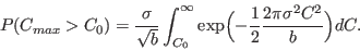 \begin{displaymath}
P(C_{max} > C_0) = \frac{\sigma}{\sqrt{b}}
\int_{C_0}^{\infty} \exp\Bigl( -\frac{1}{2}\frac{2\pi\sigma^2C^2}{b}\Bigr) dC.
\end{displaymath}