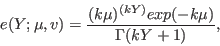 \begin{displaymath}
e(Y;\mu,v) = \frac{(k\mu)^{(kY)} exp(-k\mu)}{\Gamma(kY+1)},
\end{displaymath}