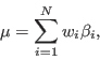 \begin{displaymath}
\mu = \sum_{i=1}^N w_i \beta_i,
\end{displaymath}