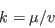 \begin{displaymath}
k = \mu / v
\end{displaymath}