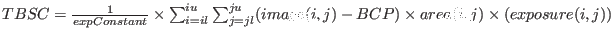 $TBSC= \frac{1}{expConstant} \times \sum_{i=il}^{iu}\sum_{j=jl}^{ju} (image(i, j)-BCP) \times area(i, j) \times( exposure(i, j))$