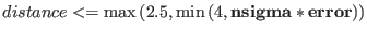 $distance <= \max{(2.5, \min{(4, \textbf{nsigma} * \textbf{error}))}}$