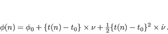 \begin{displaymath}
\phi(n) = \phi_0 + \{ t(n) - t_0 \} \times \nu + \frac{1}{2} \{ t(n) - t_0 \}^2 \times \dot{\nu}\,.
\end{displaymath}