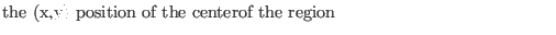 $\textstyle \parbox{.7\textwidth}{the (x,y) position of the centerof the region}$