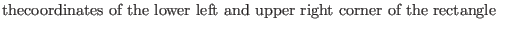 $\textstyle \parbox{.7\textwidth}{thecoordinates of the lower left and upper right corner of the rectangle}$