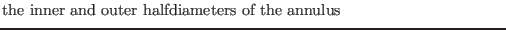 $\textstyle \parbox{.7\textwidth}{the inner and outer halfdiameters of the annulus}$