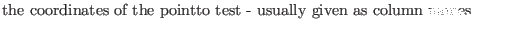 $\textstyle \parbox{.7\textwidth}{the coordinates of the pointto test - usually given as column names}$