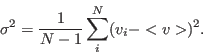 \begin{displaymath}
\sigma^2 = \frac{1}{N-1} \sum_{i}^{N} (v_i - <v>)^2.
\end{displaymath}