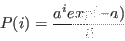 \begin{displaymath}
P(i) = \frac{a^i exp(-a)}{i!}
\end{displaymath}