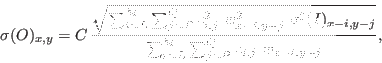 \begin{displaymath}
\sigma(O)_{x,y} = C \, \frac{\sqrt{\sum_{i=L}^{M} \sum_{j=P}...
...,y-j}}} {\sum_{i=L}^{M} \sum_{j=P}^{Q} c_{i,j} \ w_{x-i,y-j}},
\end{displaymath}