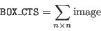 \begin{displaymath}\index{Columns!BOX\_CTS}{\tt BOX\_CTS} = \sum_{n\times n } {\rm image} \end{displaymath}