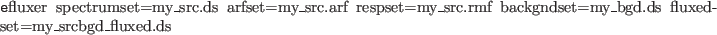 \begin{code}
efluxer spectrumset=my\_src.ds arfset=my\_src.arf respset=my\_src.rmf backgndset=my\_bgd.ds fluxedset=my\_srcbgd\_fluxed.ds
\end{code}