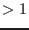 $> 1$