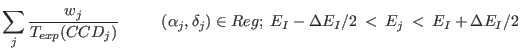 $\displaystyle \sum_j \frac{w_j}{T_{exp}(CCD_j)}
~~~~~~~~(\alpha_j,\delta_j) \in Reg; \;
E_I-\Delta E_I/2 \: < \: E_j \: < \: E_I+\Delta E_I/2$