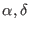 $\alpha,\delta$