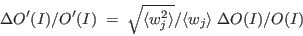 \begin{displaymath}
\Delta O'(I)/O'(I) \; = \;
\sqrt{\langle{w_{j}^{2}}\rangle}/\langle{w_{j}}\rangle \;
\Delta O(I)/O(I)
\end{displaymath}