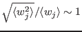 $\sqrt{\langle{w_{j}^{2}}\rangle}/\langle{w_{j}}\rangle\sim 1$