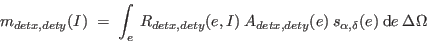 \begin{displaymath}
m_{detx,dety}(I) \; = \; \int_e \: R_{detx,dety}(e,I) \: A_{...
...y}(e)
\: s_{\alpha,\delta}(e) \: \mathrm d e \: \Delta \Omega
\end{displaymath}