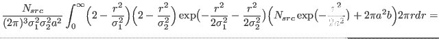 $\displaystyle {
\frac{N_{src}}{(2\pi)^3 \sigma_1^2\sigma_2^2a^2}
\int_0^{\inft...
...\Bigl(N_{src}\exp\bigl(-\frac{r^2}{2 a^2}\bigr) + 2\pi a^2b\Bigl) 2\pi r dr = }$