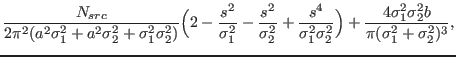 $\displaystyle \frac{N_{src}}{2\pi^2(a^2\sigma_1^2 + a^2\sigma_2^2 + \sigma_1^2\...
..._2^2}\Bigr) + \frac{4 \sigma_1^2\sigma_2^2 b}{\pi (\sigma_1^2 + \sigma_2^2)^3},$
