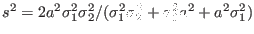 $s^2 = 2a^2\sigma_1^2\sigma_2^2/(\sigma_1^2\sigma_2^2 + \sigma_2^2a^2 + a^2\sigma_1^2)$