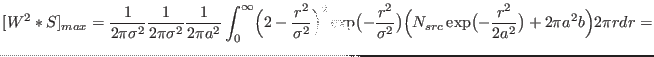 $\displaystyle {
[W^2*S]_{max} =
\frac{1}{2\pi\sigma^2} \frac{1}{2\pi\sigma^2} ...
...)
\Bigl(N_{src}\exp\bigl(-\frac{r^2}{2 a^2}\bigr)+ 2\pi a^2b \Bigl)2\pi rdr =}$