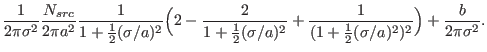 $\displaystyle \frac{1}{2\pi\sigma^2} \frac{N_{src}}{2\pi a^2} \frac{1}{1 + \fra...
...2} +
\frac{1}{ (1+\frac{1}{2}(\sigma/a)^2)^2} \Bigr) + \frac{b}{2\pi\sigma^2}.$