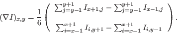 \begin{displaymath}
(\nabla I)_{x,y} = \frac{1}{6} \left( \begin{array}{c}
\sum_...
...i,y+1} - \sum_{i=x-1}^{x+1} I_{i,y-1} \\
\end{array} \right).
\end{displaymath}