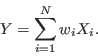 \begin{displaymath}
Y = \sum_{i=1}^N w_i X_i.
\end{displaymath}