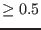 $\geq0.5$