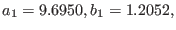 $a_1 = 9.6950, b_1 = 1.2052,$