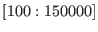 $\left[ 100:150000\right] $