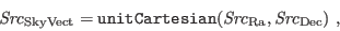 \begin{displaymath}
{\it Src}_{\rm SkyVect} = {\tt unitCartesian}({\it Src}_{\rm Ra}, {\it Src}_{\rm Dec})\ ,
\end{displaymath}