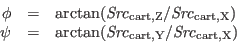 \begin{displaymath}
\begin{array}{rcl}
\phi &=& \arctan({\it Src}_{\rm cart,Z}...
...n({\it Src}_{\rm cart,Y} / {\it Src}_{\rm cart,X})
\end{array}\end{displaymath}