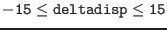 $\tt -15\le deltadisp\le 15$
