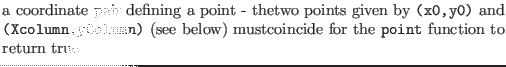 $\textstyle \parbox{.7\textwidth}{a coordinate pair defining a point - thetwo po...
...yColumn)} (see below) mustcoincide for the {\tt point} function to return true}$