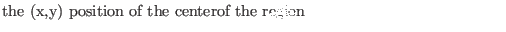 $\textstyle \parbox{.7\textwidth}{the (x,y) position of the centerof the region}$