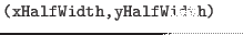 $\textstyle \parbox{.30\textwidth}{{\tt (xHalfWidth,yHalfWidth)}}$