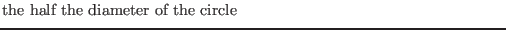 $\textstyle \parbox{.7\textwidth}{the half the diameter of the circle}$