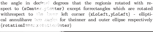 $\textstyle \parbox{.7\textwidth}{the angle in decimal degrees that the regionis...
...inner and outer ellipse respectively ({\tt rotationInner},{\tt rotationOuter})}$